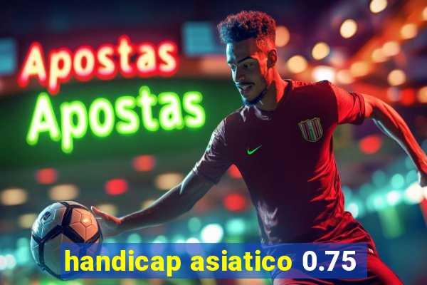 handicap asiatico 0.75